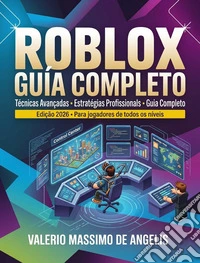 Roblox - Guia CompletoTécnicas Avançadas • Estratégias Profissionais • Guia Completo Edição 2026 • Para jogadores de todos os níveis. E-book. Formato EPUB ebook