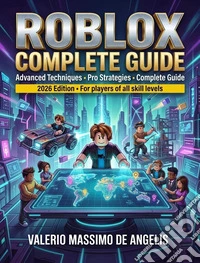 Roblox - Complete GuideAdvanced Techniques • Pro Strategies • Complete Guide 2026 Edition • For players of all skill levels. E-book. Formato EPUB ebook
