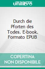 Durch die Pforten des Todes. E-book. Formato EPUB ebook