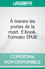 À travers les portes de la mort. E-book. Formato EPUB ebook