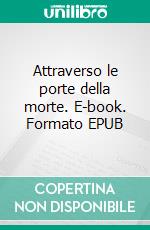 Attraverso le porte della morte. E-book. Formato EPUB ebook