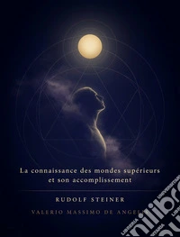 A La connaissance des mondes supérieurs et son accomplissement. E-book. Formato EPUB ebook