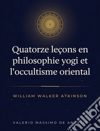 Quatorze leçons en philosophie yogi et l'occultisme oriental. E-book. Formato EPUB ebook