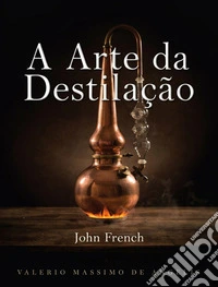 A Arte da Destilação. E-book. Formato EPUB ebook