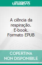 A ciência da respiração. E-book. Formato EPUB ebook