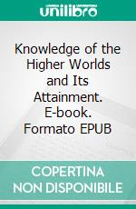 Knowledge of the Higher Worlds and Its Attainment. E-book. Formato EPUB ebook