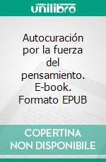 Autocuración por la fuerza del pensamiento. E-book. Formato EPUB ebook