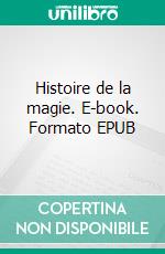 Histoire de la magie. E-book. Formato EPUB ebook
