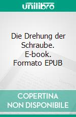 Die Drehung der Schraube. E-book. Formato EPUB ebook