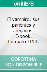 El vampiro, sus parientes y allegados. E-book. Formato EPUB ebook