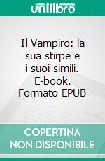 Il Vampiro: la sua stirpe e i suoi simili. E-book. Formato EPUB ebook