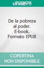 De la pobreza al poder. E-book. Formato EPUB ebook