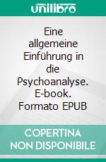 Eine allgemeine Einführung in die Psychoanalyse. E-book. Formato EPUB ebook