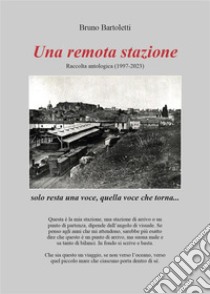 Una remota stazioneraccolta antologica (1997-2023). E-book. Formato EPUB ebook di Bruno Bartoletti