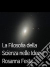 La Filosofia della Scienza nelle Idee. E-book. Formato EPUB ebook di Rosanna Festa