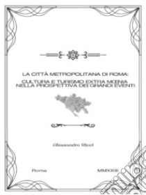 La città metropolitana di roma: cultura e turismo extra mœnia nella prospettiva dei grandi eventi. E-book. Formato EPUB ebook di Alessandro Ricci