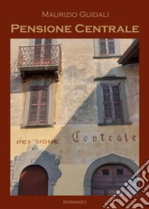 Pensione Centrale. E-book. Formato EPUB ebook di Maurizio Guidali