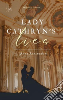 Lady Cathryn's Lies. E-book. Formato EPUB ebook di Anne Arrington