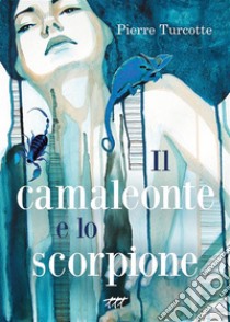 Il camaleonte e lo scorpione. E-book. Formato EPUB ebook di Pierre Turcotte