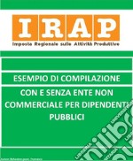 Irap esempio di compilazione con o senza Ente Non Commerciale per dipendente pubblici. E-book. Formato EPUB ebook