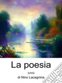 La poesia (uno). E-book. Formato EPUB ebook di Antonio Lacagnina