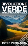 Rivoluzione Verde: Cultivando el Futuro Sin SueloGuía Completa de la Hidroponía y Acuaponía: Técnicas, Innovaciones y Estrategias para una Agricultura Sostenible y Rentable.. E-book. Formato EPUB ebook