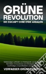 Grüne Revolution: Die Zukunft ohne Erde anbauenVollständiger Leitfaden zur Hydroponik und Aquaponik: Techniken, Innovationen und Strategien für eine nachhaltige und profitablere Landwirtschaft.. E-book. Formato EPUB ebook