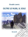 Oltre le nubi, il soleRacconti. E-book. Formato EPUB ebook di Claudio Loreto