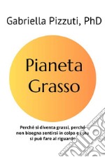 Pianeta GrassoPerché si diventa grassi, perché non bisogna sentirsi in colpa e cosa si può fare al riguardo. E-book. Formato EPUB ebook