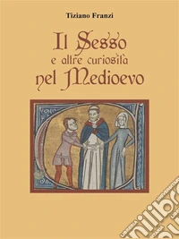 Il sesso e altre curiosità nel Medioevo. E-book. Formato EPUB ebook