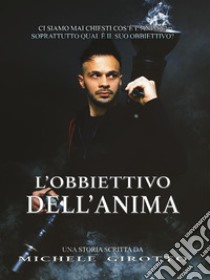 L’obbiettivo dell’anima. E-book. Formato EPUB ebook di Michele Girotto