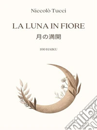 La luna in fiore100 haiku. E-book. Formato EPUB ebook