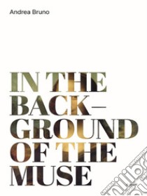 In The Background Of The Muse. E-book. Formato EPUB ebook di Andrea Bruno