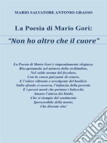 La poesia di Mario Gori “Non ho altro che il cuore”. E-book. Formato EPUB ebook di Mario Salvatore Antonio Grasso