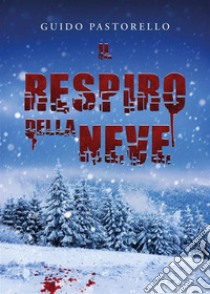 Il respiro della neve. E-book. Formato EPUB ebook di Guido Pastorello