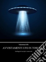 Avvistamenti UFO in ToscanaAntologia di casi più o meno noti. E-book. Formato EPUB ebook