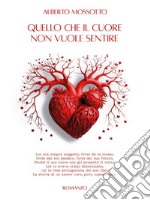 Quello che il cuore non vuole sentireTutti abbiamo desideri nascosti, tutti abbiamo avuto paura e sofferto per qualcosa, tutti desideriamo essere felici. E-book. Formato EPUB