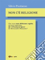 Non c&apos;è religioneChe cosa non abbiamo capito, né mai capiremo de&apos; I PROMESSI SPOSI di Alessandro Manzoni?. E-book. Formato EPUB ebook