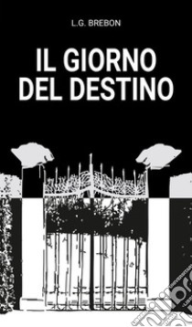 Il giorno del destino. E-book. Formato EPUB ebook di L.G. Brebon