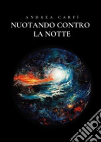 Nuotando Contro La Notte. E-book. Formato EPUB ebook di Andrea Carfì