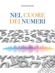 Nel cuore dei numeri. E-book. Formato EPUB ebook di Graziana Strada