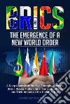 BRICS: The Emergence of a New World OrderA Deep Analysis of the Five Emerging Powers - Brazil, Russia, India, China, and South Africa - and Their Impact on the Global Future. E-book. Formato EPUB ebook