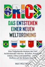 BRICS: Das Entstehen einer Neuen WeltordnungEine Tiefgehende Analyse der Fünf Aufstrebenden Mächte - Brasilien, Russland, Indien, China und Südafrika - und Ihr Einfluss auf die Globale Zukunft. E-book. Formato EPUB ebook