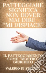 Patteggiare significa non dover mai dire &quot;mi dispiace&quot;Il patteggiamento come &quot;mostro&quot; giuridico. E-book. Formato EPUB ebook