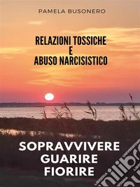 Relazioni tossiche e abuso narcisistico. Sopravvivere, guarire, fiorire.. E-book. Formato EPUB ebook