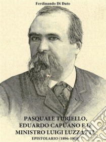 Pasquale Turiello, Eduardo Capuano e il ministro Luigi LuzzattiEpistolario (1896-1909). E-book. Formato PDF ebook di Ferdinando Di Dato