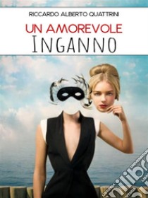 Un amorevole inganno. E-book. Formato EPUB ebook di Riccardo Alberto Quattrini