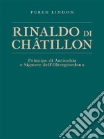 Rinaldo di ChâtillonPrincipe di Antiochia e Signore dell’Oltregiordano. E-book. Formato EPUB