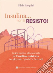 Insulina... non ti resisto!. E-book. Formato EPUB ebook di Silvia Pasquini