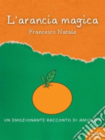 L'arancia magica. E-book. Formato EPUB ebook di Francesco Natale